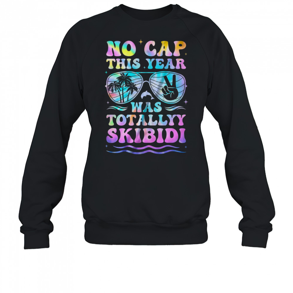 End Of The Year Teacher No Cap This Year Was Totally shirt Sweatshirt