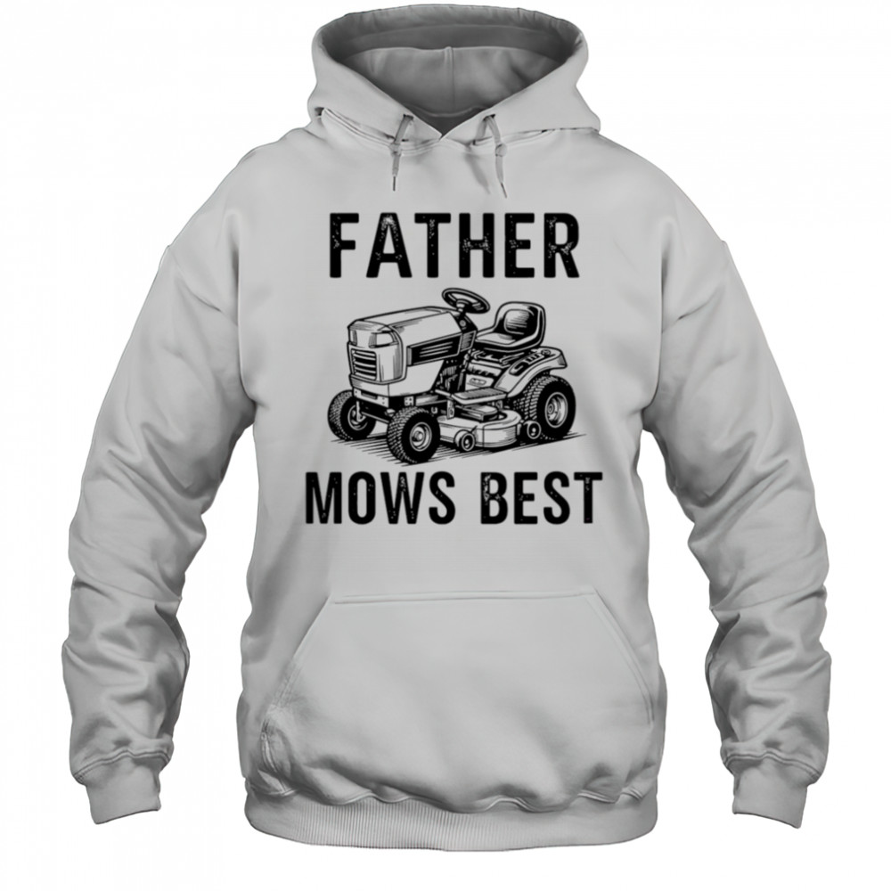 Father Mows Best Lawnmower Dad shirt Hoodie