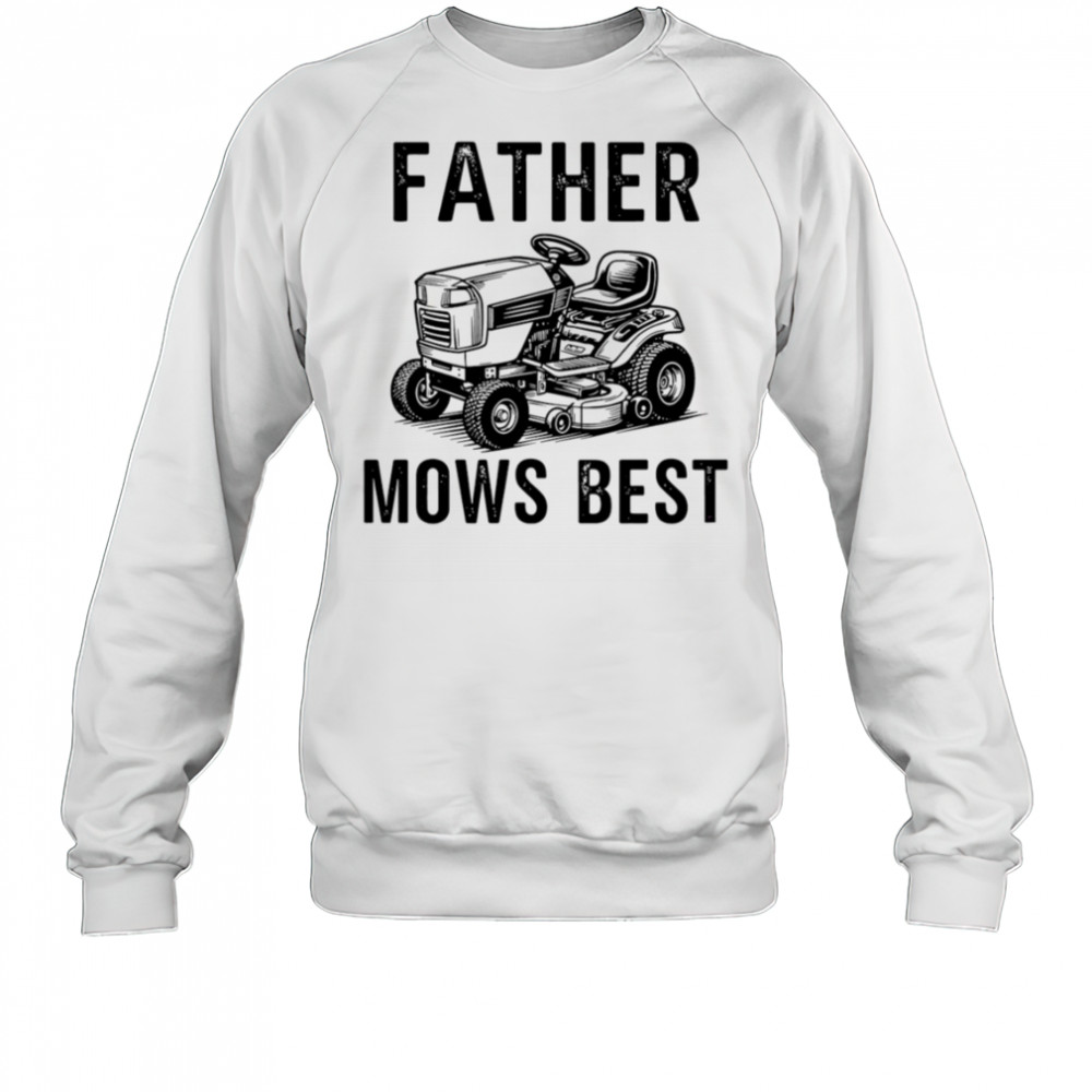 Father Mows Best Lawnmower Dad shirt Sweatshirt