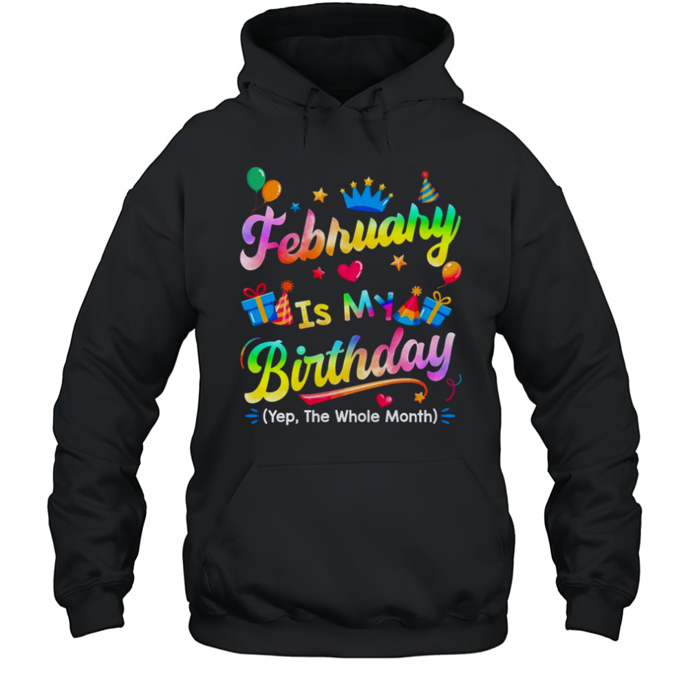 February Is My Birthday Yes The Whole Month Bday Tie Dye shirt Hoodie