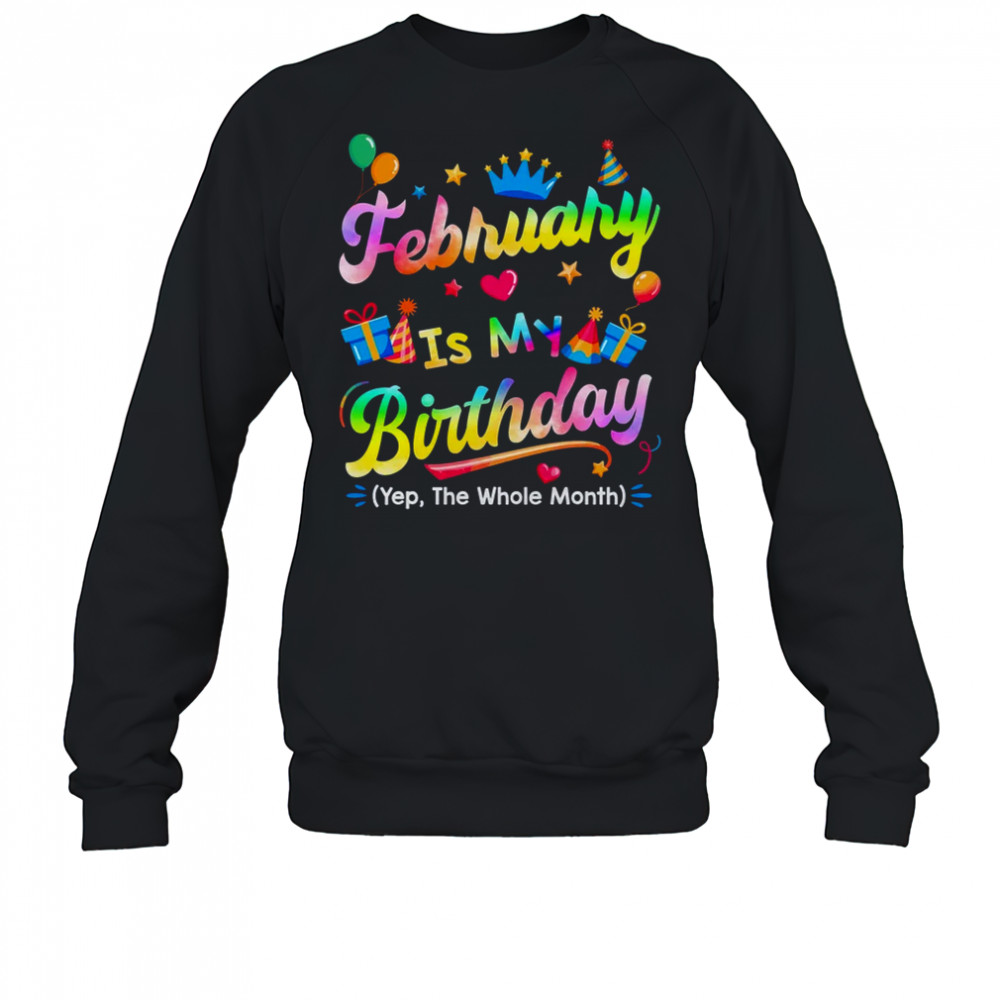 February Is My Birthday Yes The Whole Month Bday Tie Dye shirt Sweatshirt