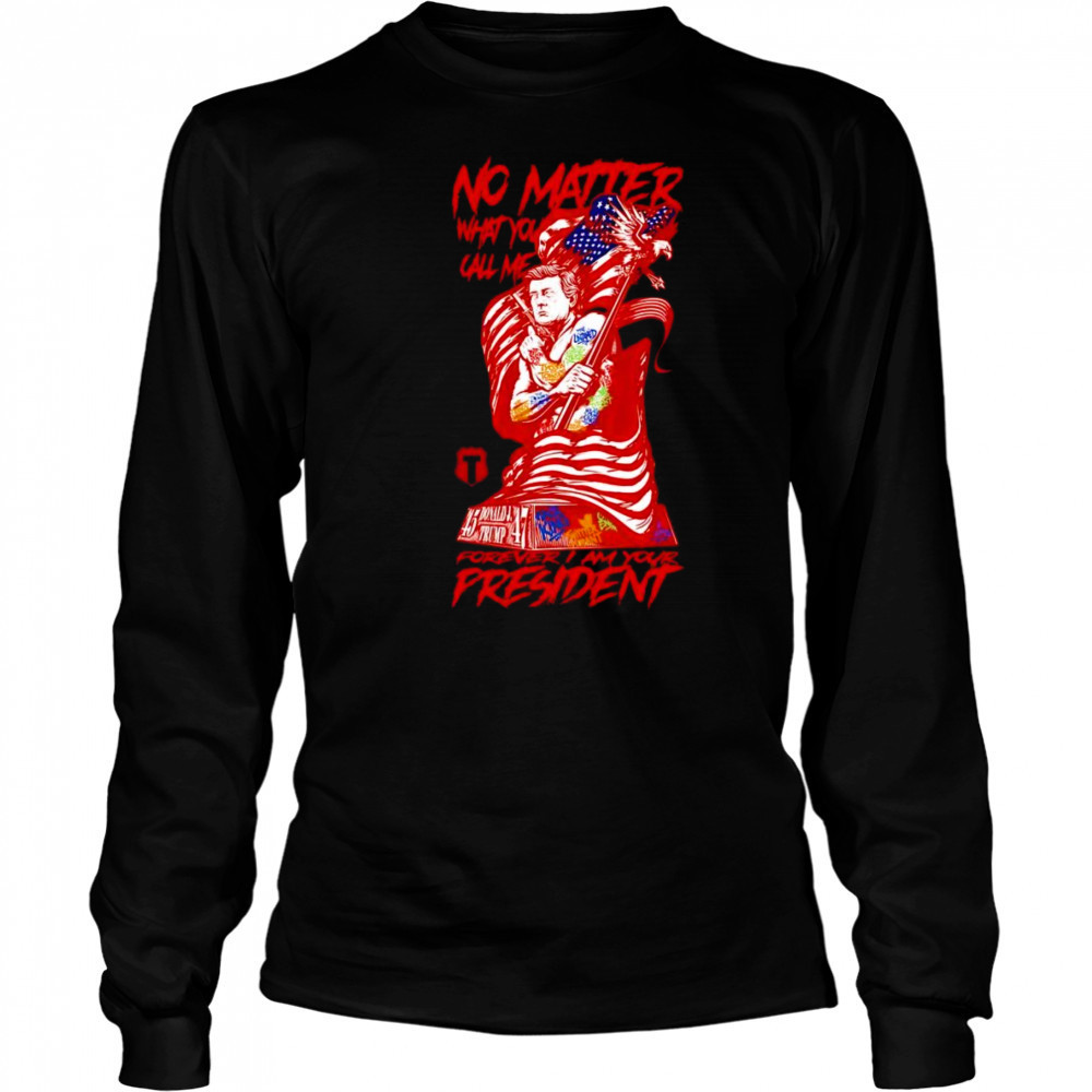 Forever I am your President shirt Long Sleeved