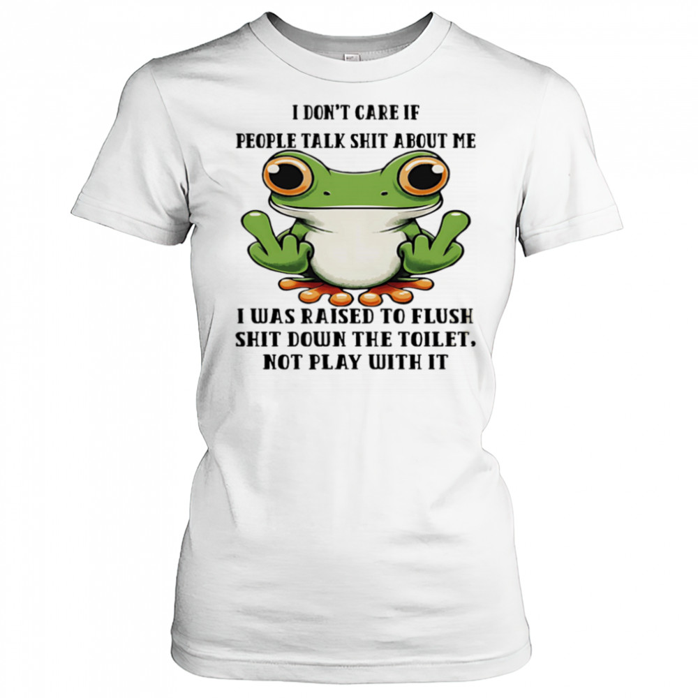 Frog I don’t care if people talk shit about me I was raised to flush shit down the toilet shirt Women's T-shirt