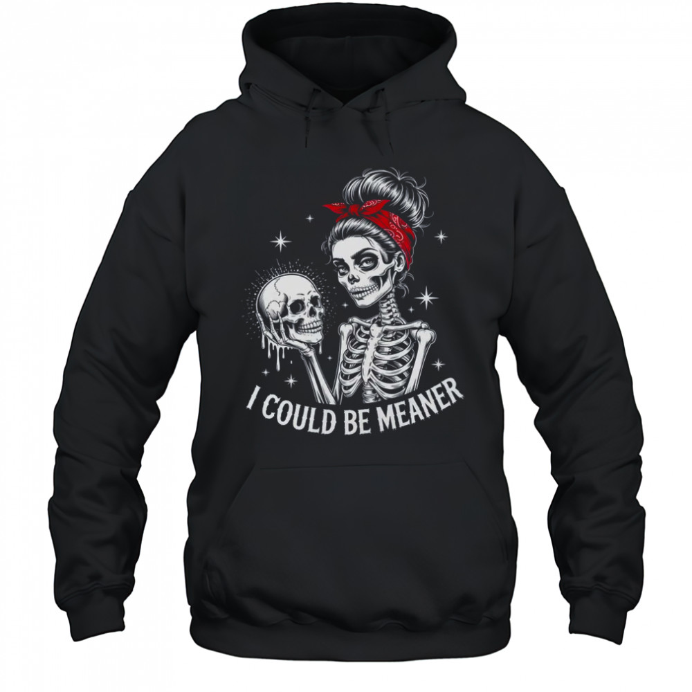 I Could Be Meaner Funny Women Saying Quote Skeleton Mom shirt Hoodie