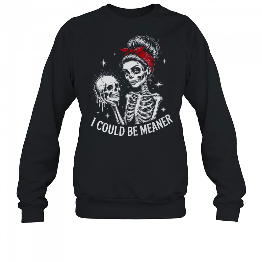 I Could Be Meaner Funny Women Saying Quote Skeleton Mom shirt Sweatshirt