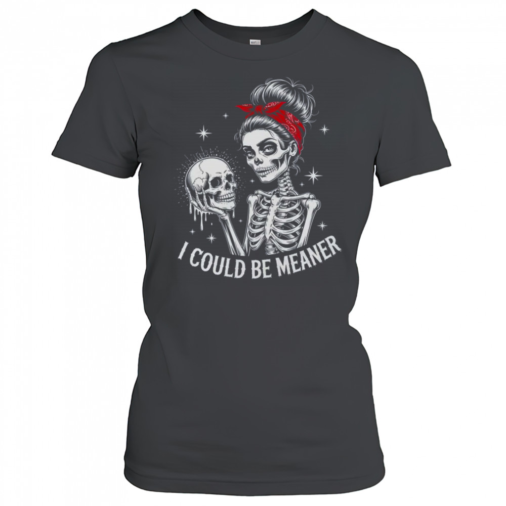 I Could Be Meaner Funny Women Saying Quote Skeleton Mom shirt Women's T-shirt