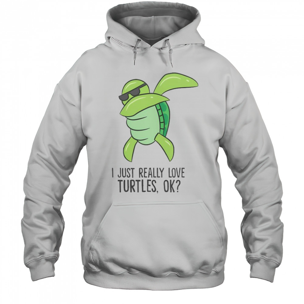 I Just Really Love Turtles Ok Dabbing Turtle T-Shirt Hoodie