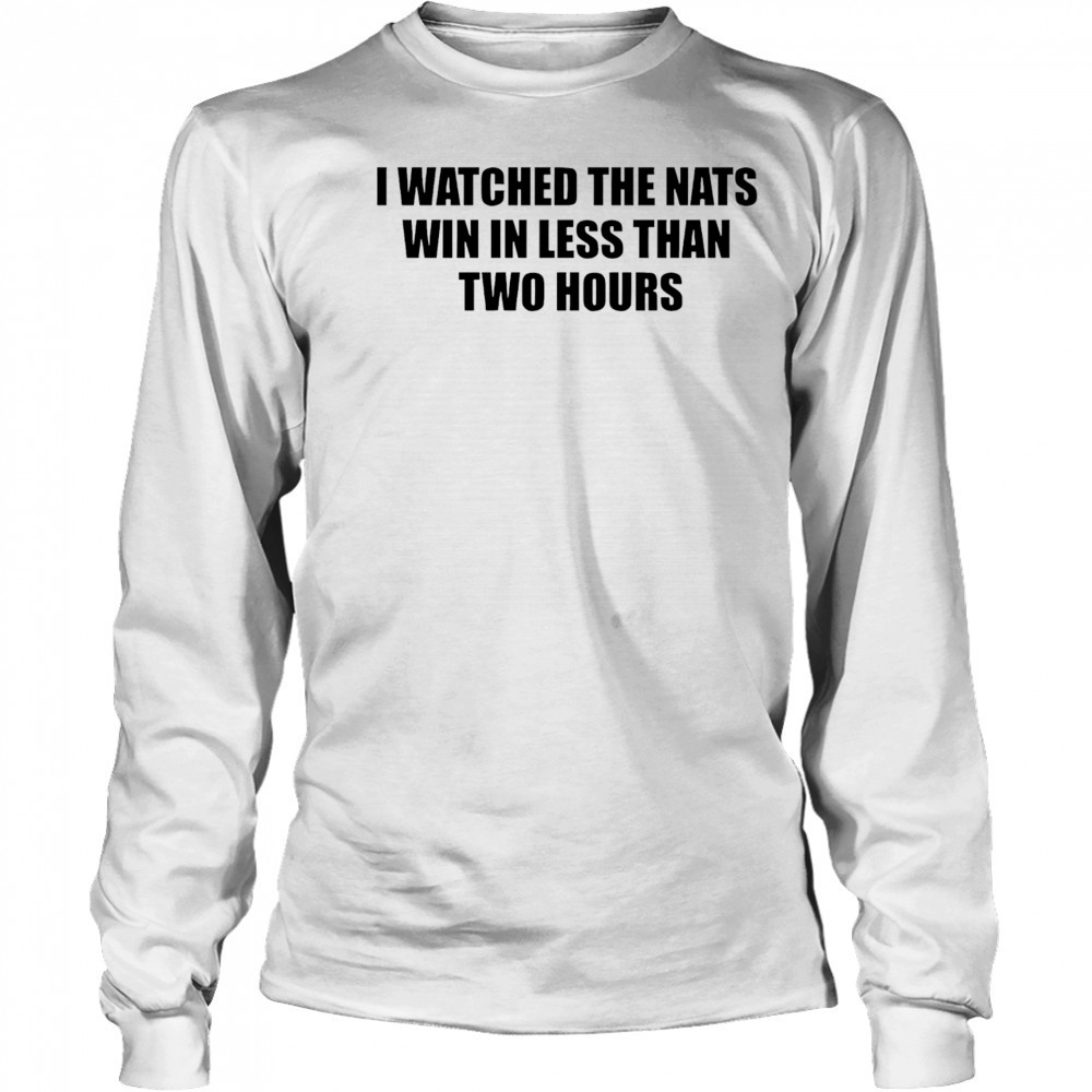 I watched the nats win in less than two hours shirt Long Sleeved