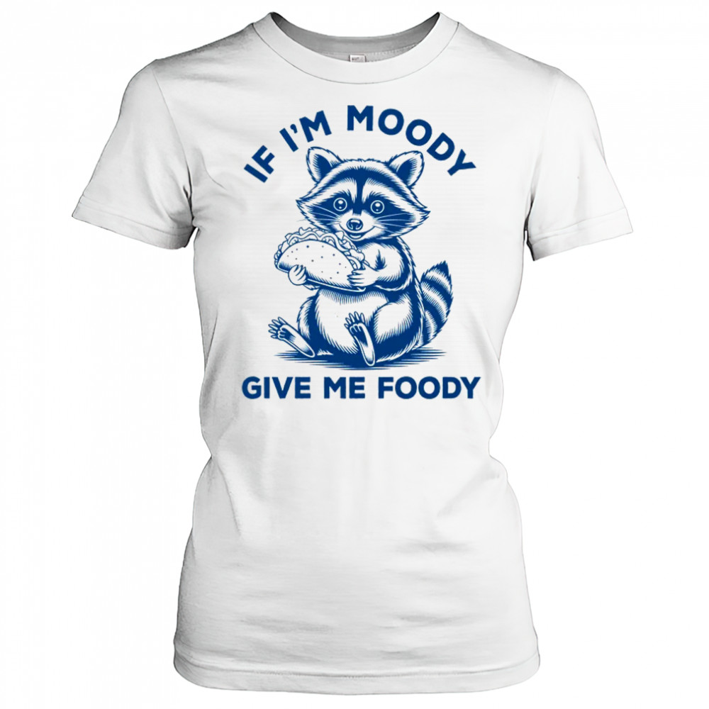 If I'm Moody Give Me Foody Raccoon Panda Trash Tacos Lover shirt Women's T-shirt