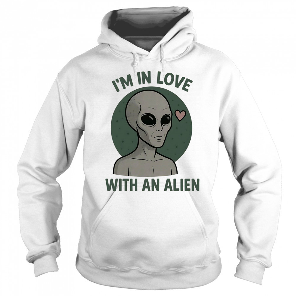 I’m in love with an alien shirt Sweatshirt