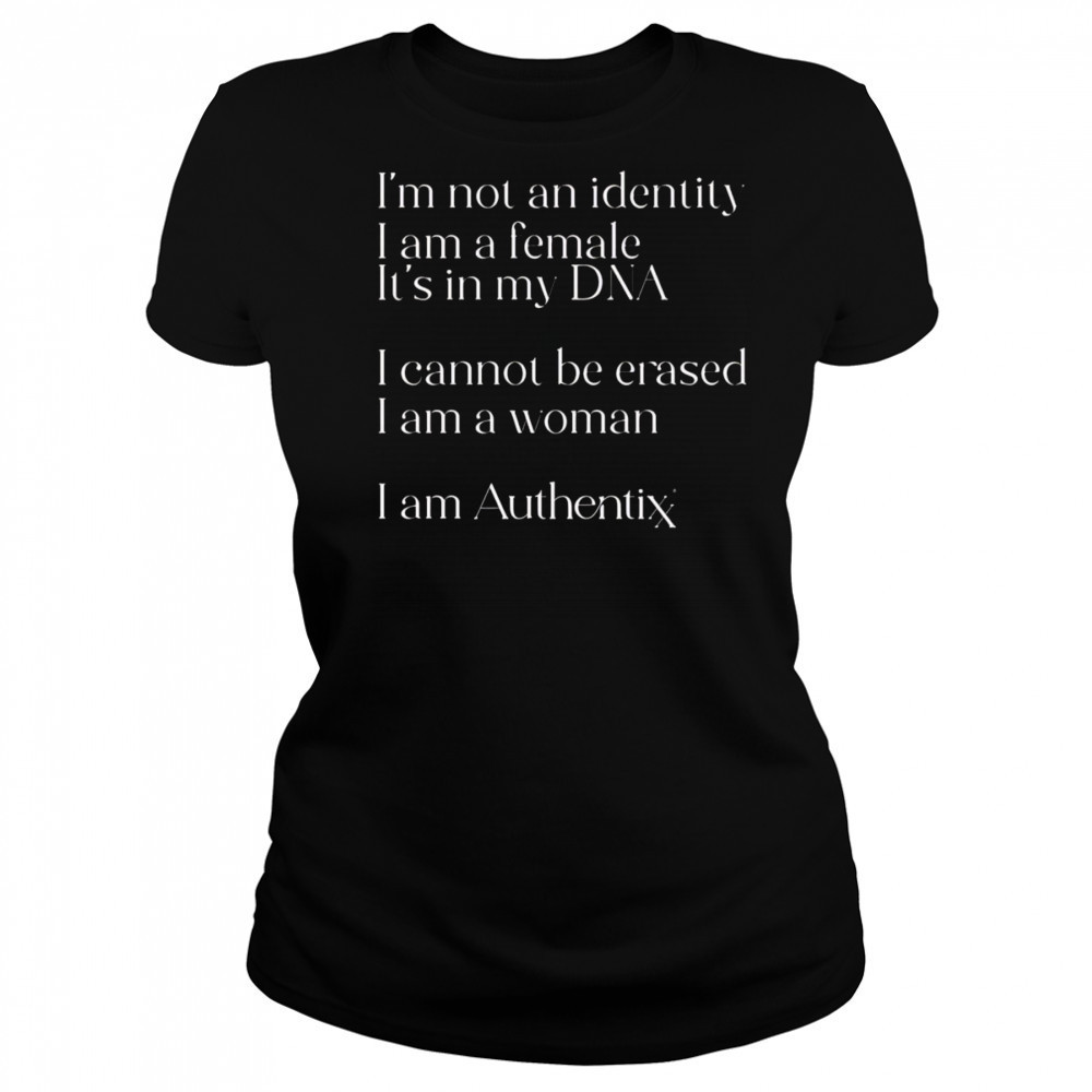 I’m Not An Identity I Am A Female It’s In My Dna I Cannot Be Erased I Am A Woman I Am Authentix shirt Women's T-shirt
