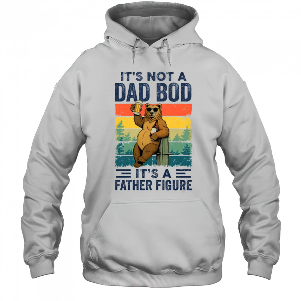 It's Not A Dad Bod It's A Father Figure Bear Dad Funny shirt Hoodie