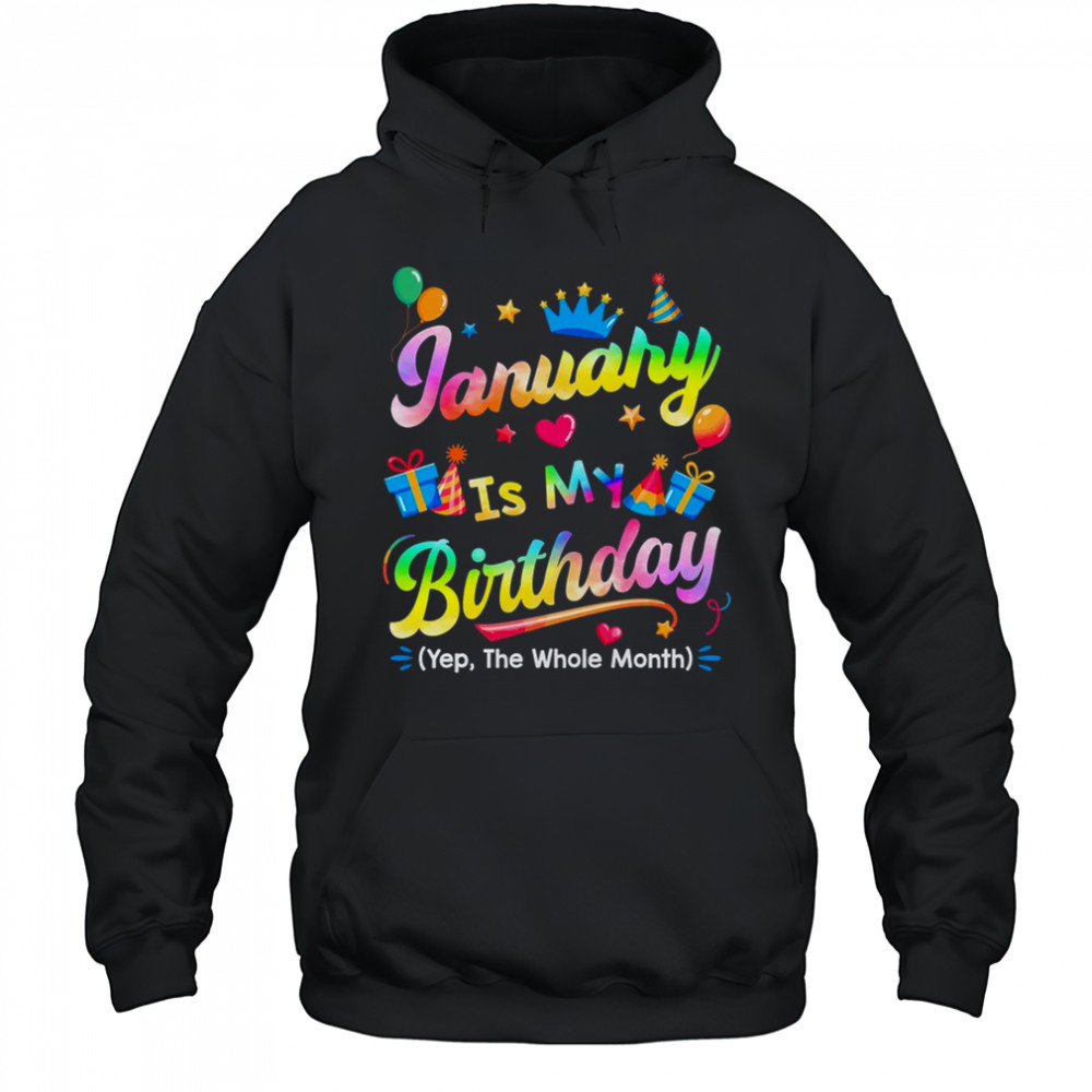 January Is My Birthday Yes The Whole Month Bday Tie Dye shirt Hoodie