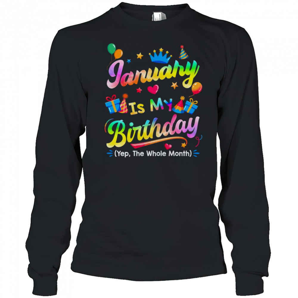January Is My Birthday Yes The Whole Month Bday Tie Dye shirt Long Sleeved