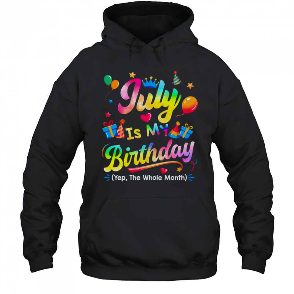 July Is My Birthday Yes The Whole Month Bday Tie Dye shirt Hoodie