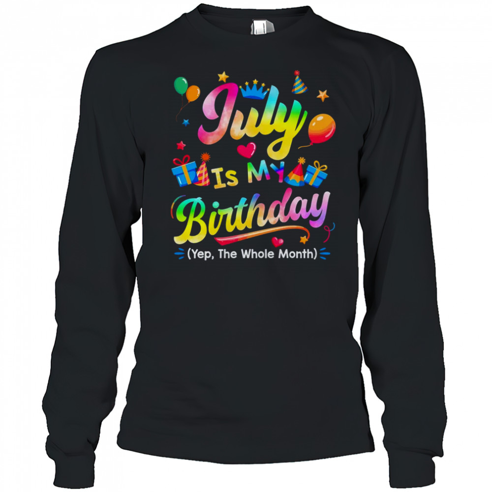 July Is My Birthday Yes The Whole Month Bday Tie Dye shirt Long Sleeved