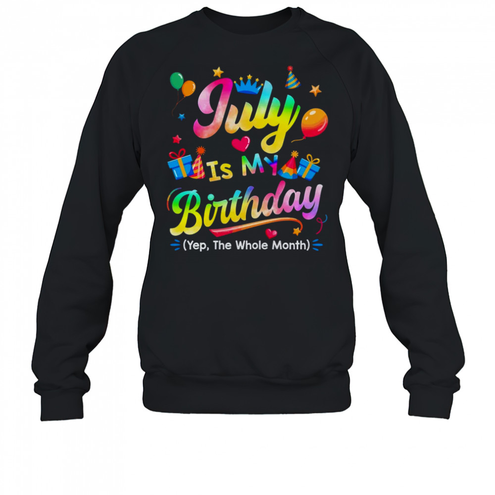 July Is My Birthday Yes The Whole Month Bday Tie Dye shirt Sweatshirt