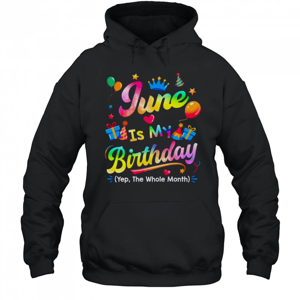 June Is My Birthday Yes The Whole Month Bday Tie Dye shirt Hoodie