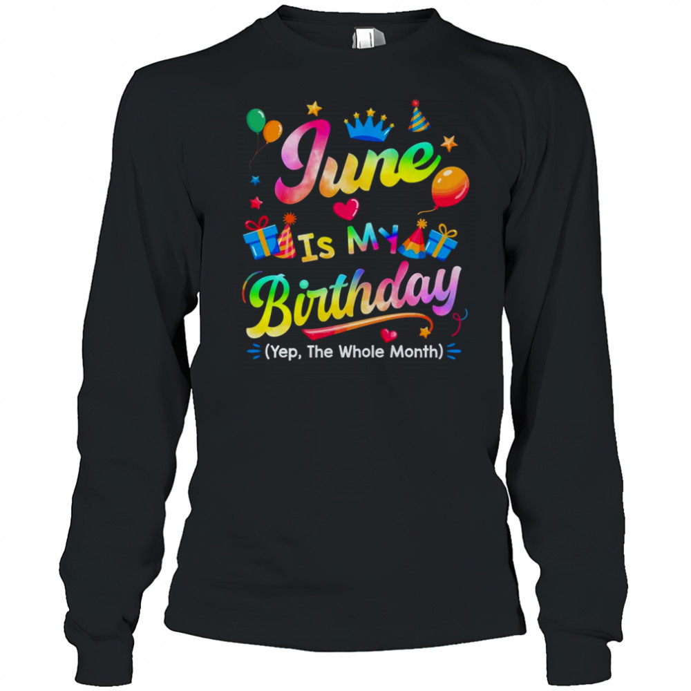 June Is My Birthday Yes The Whole Month Bday Tie Dye shirt Long Sleeved