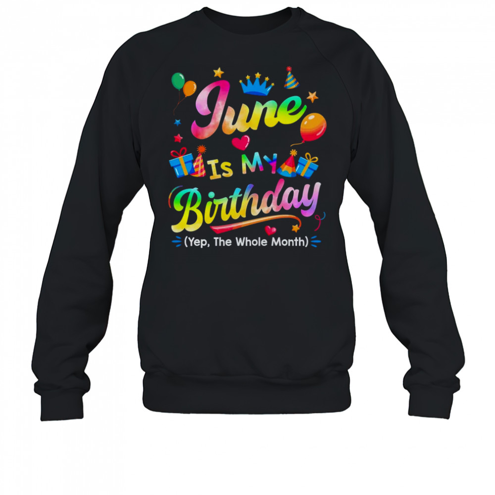 June Is My Birthday Yes The Whole Month Bday Tie Dye shirt Sweatshirt