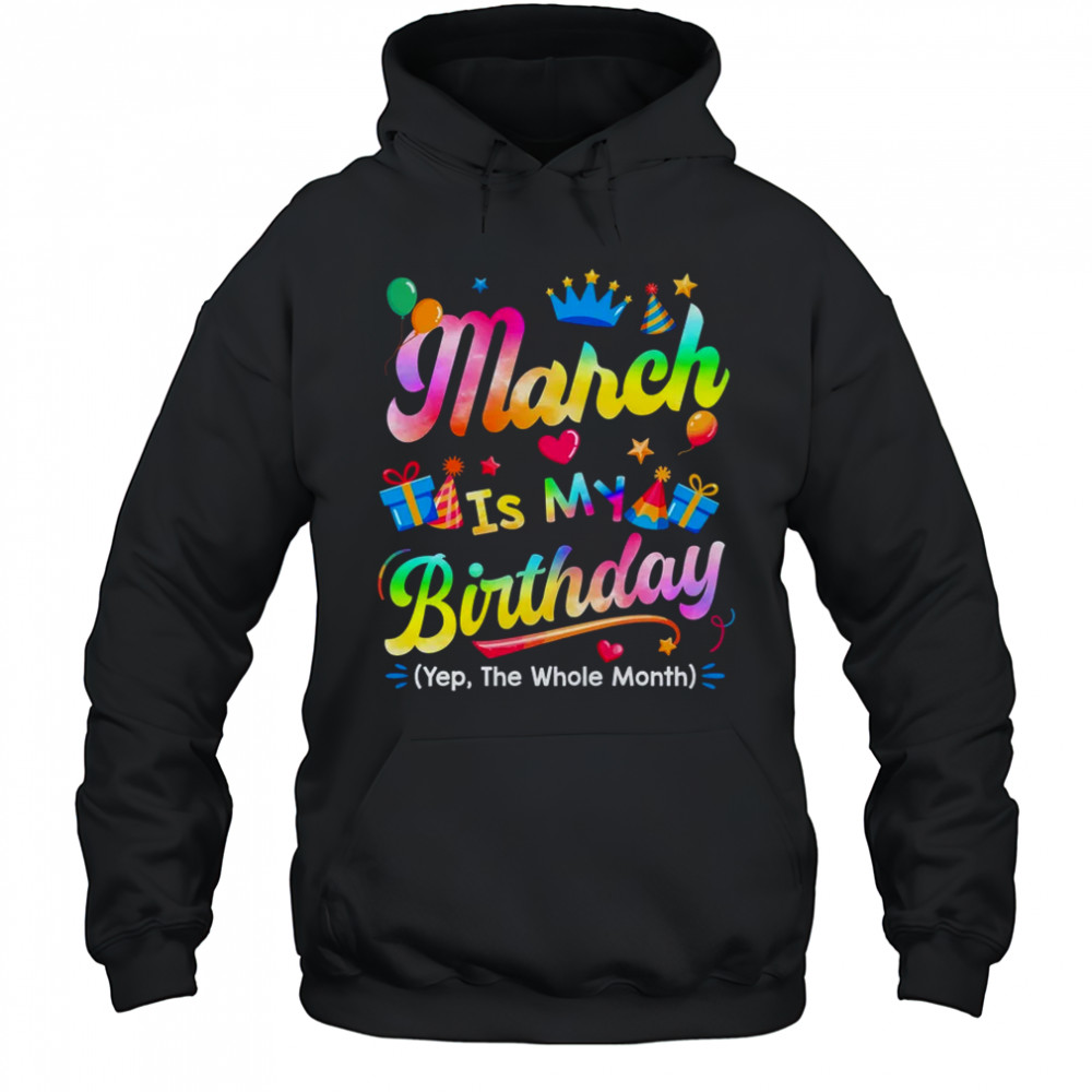 March Is My Birthday Yes The Whole Month Bday Tie Dye shirt Hoodie