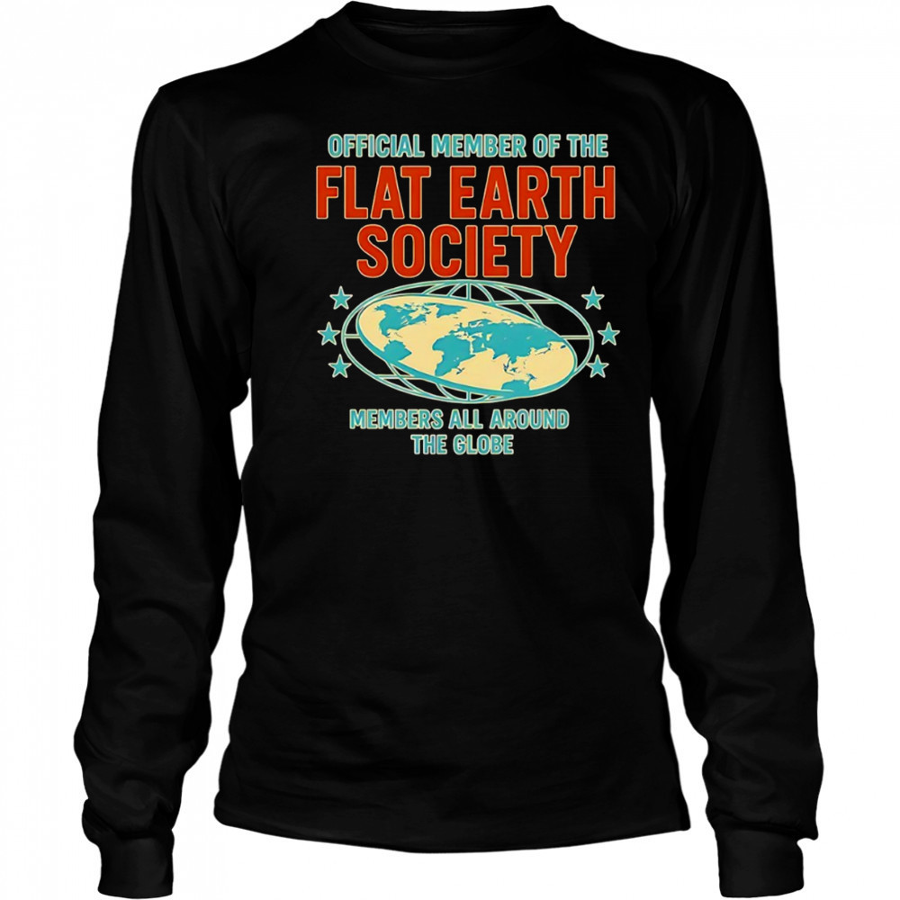 member of the flat earth society members all around the globe shirt Long Sleeved