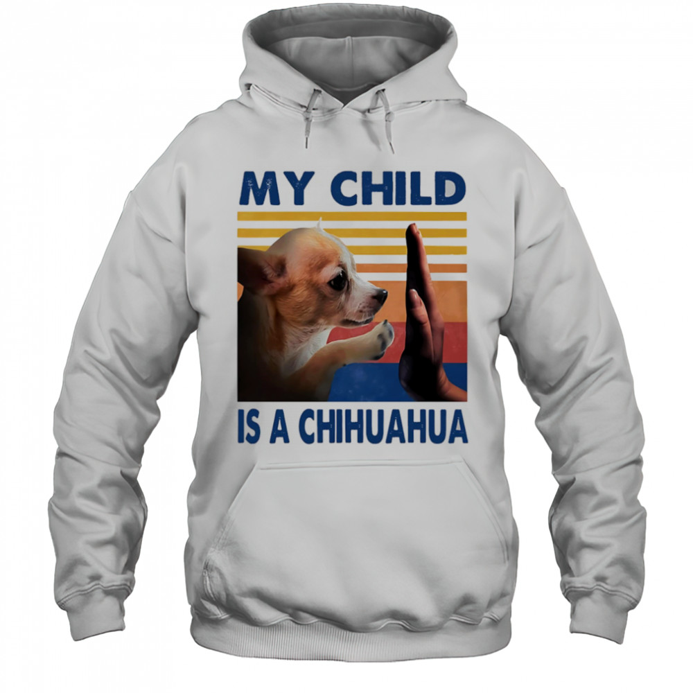 My child is a Chihuahua retro shirt Hoodie