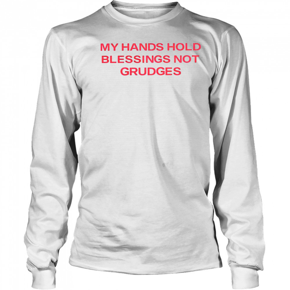 My hands hold blessing not grudges shirt Long Sleeved