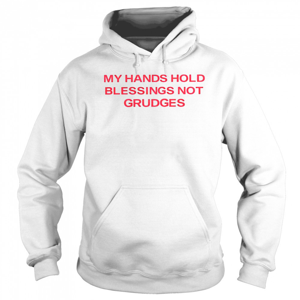 My hands hold blessing not grudges shirt Sweatshirt