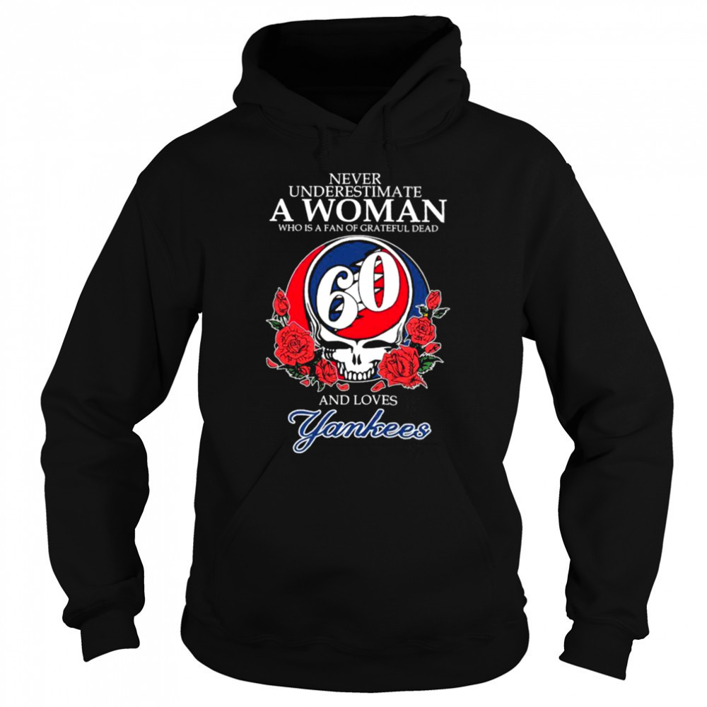 Never Underestimate A Woman Who Is A Fan Of Grateful Dead And Loves New York Yankees Rose T shirts Sweatshirt
