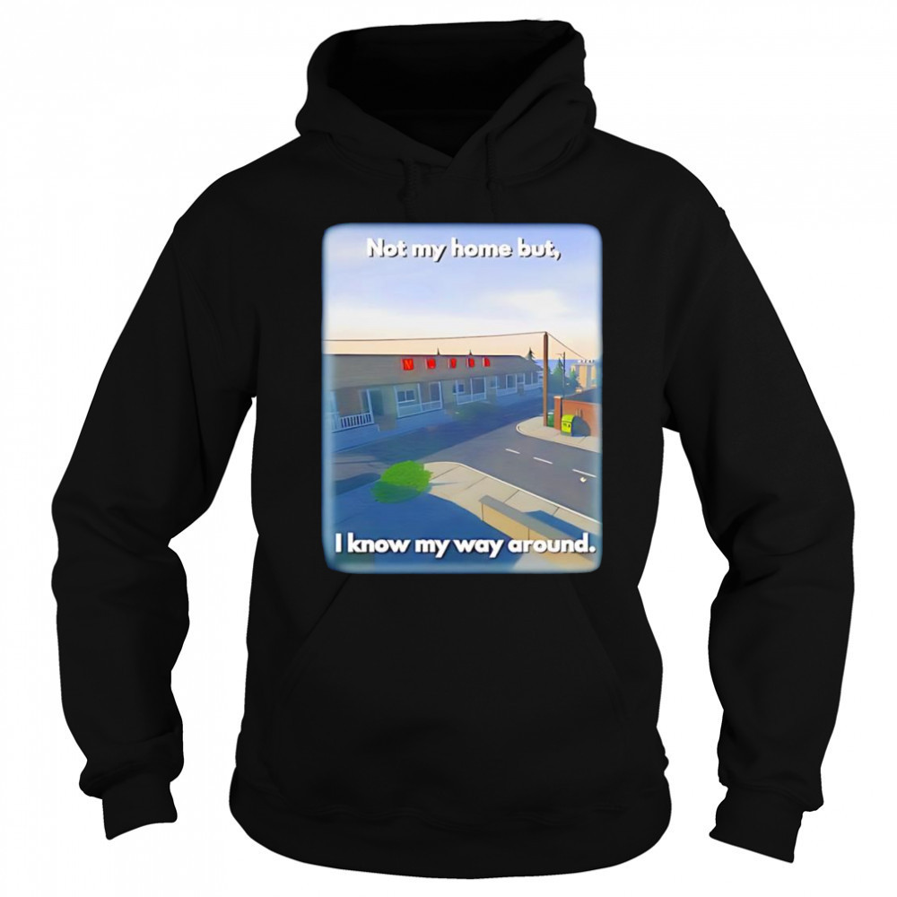 Not My Home But I Know My Way Around shirt Sweatshirt