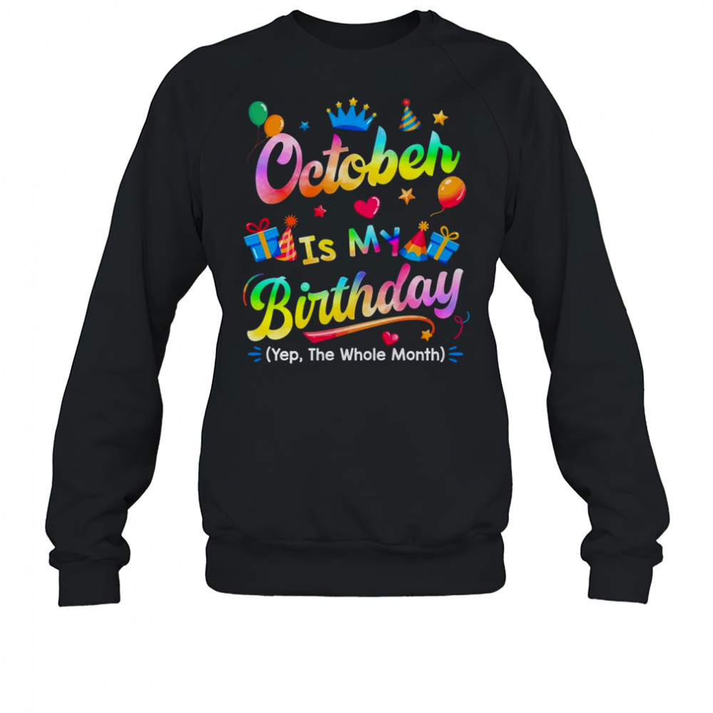 October Is My Birthday Yes The Whole Month Bday Tie Dye shirt Sweatshirt