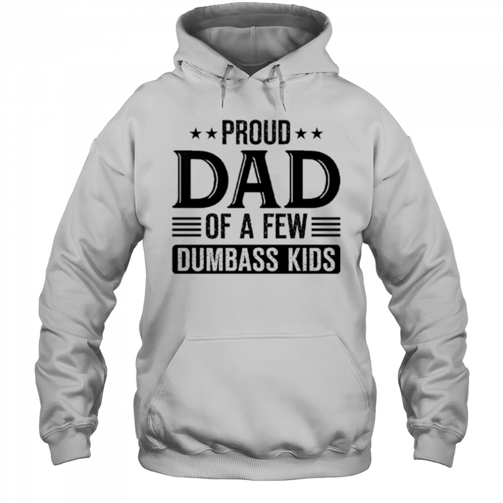Proud Dad Of A Few Dumbass Kids 2025 Shirt Hoodie