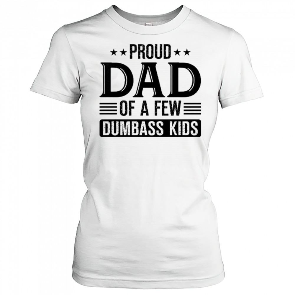 Proud Dad Of A Few Dumbass Kids 2025 Shirt Women's T-shirt