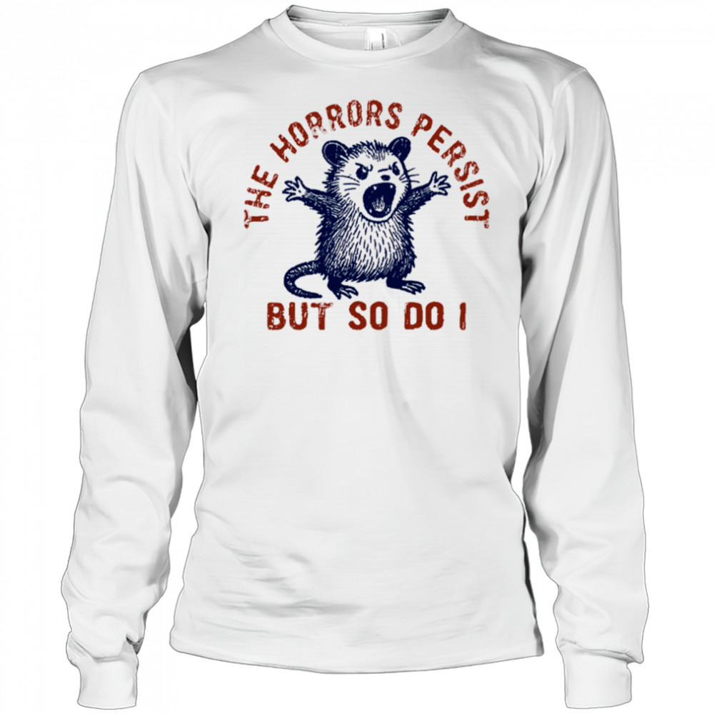 Raccoon The Horrors Persist SVG PNG, The Horrors Persist But So Do I shirt Long Sleeved