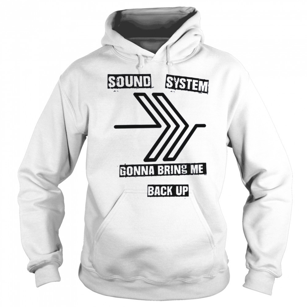 Sound system gonna bring me back up shirt Sweatshirt