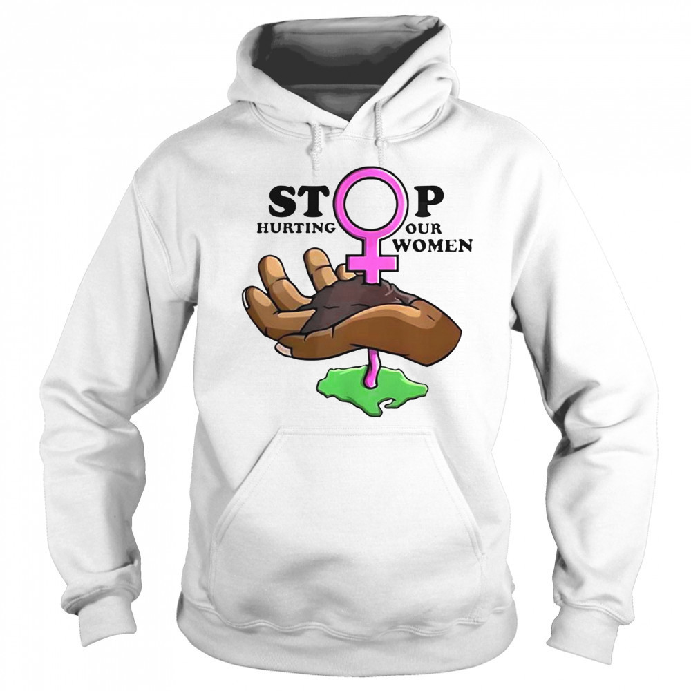 Stop Hurting Our Women T-Shirt Sweatshirt