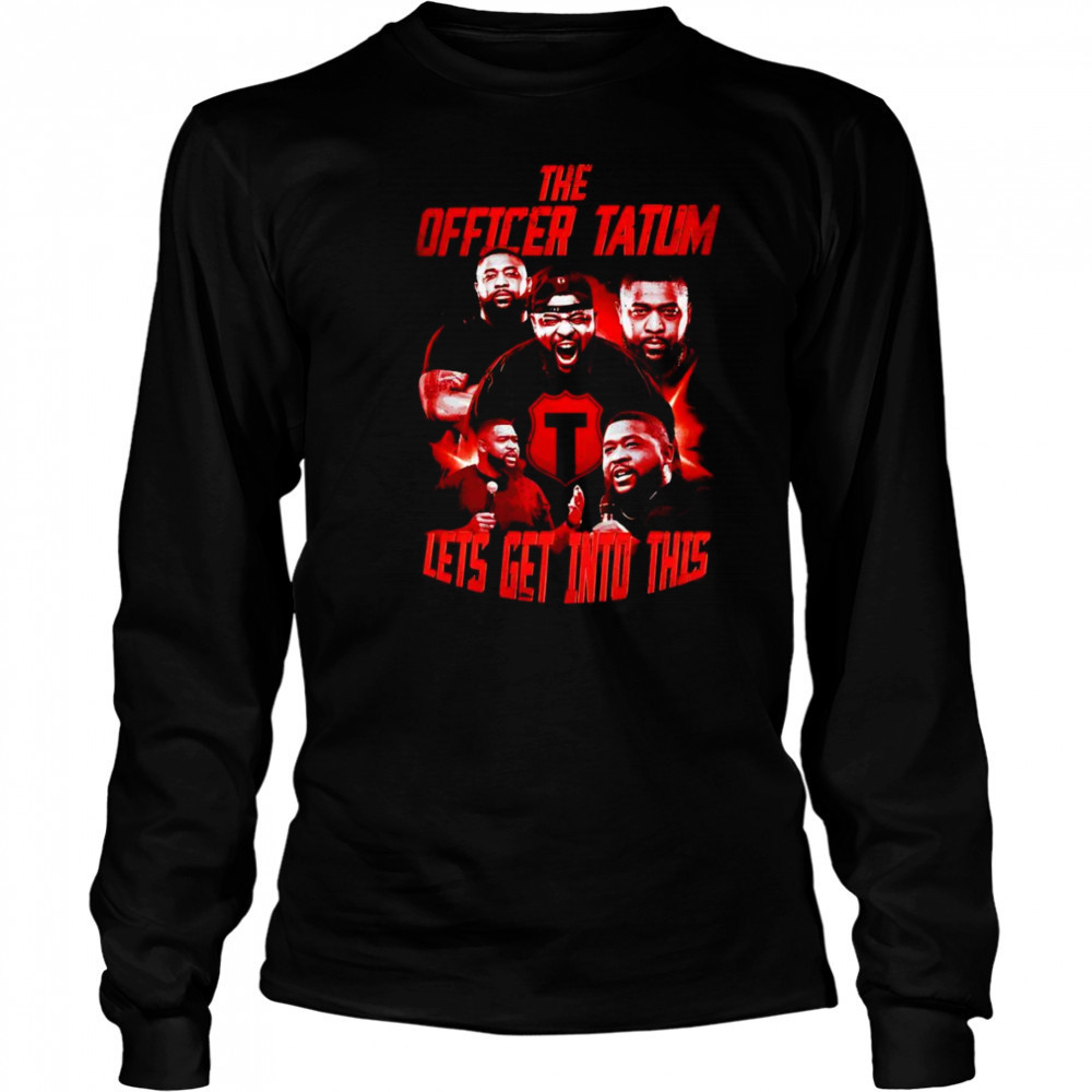 The Officer Tatum let’s get into this shirt Long Sleeved