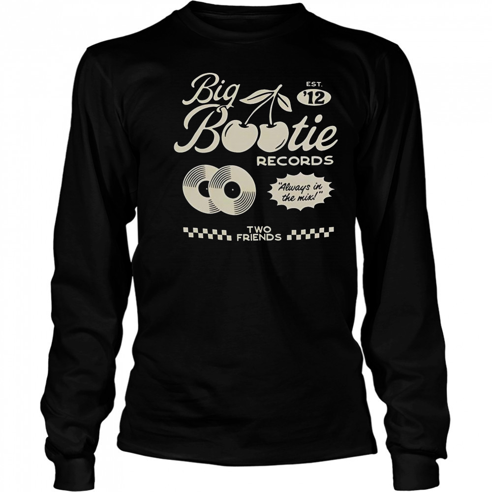 Two Friends Big Bootie Land Records Always In The Mix Est ’12 Cherry T-Shirt Long Sleeved