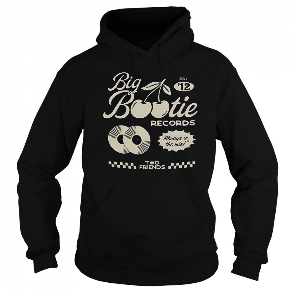Two Friends Big Bootie Land Records Always In The Mix Est ’12 Cherry T-Shirt Sweatshirt