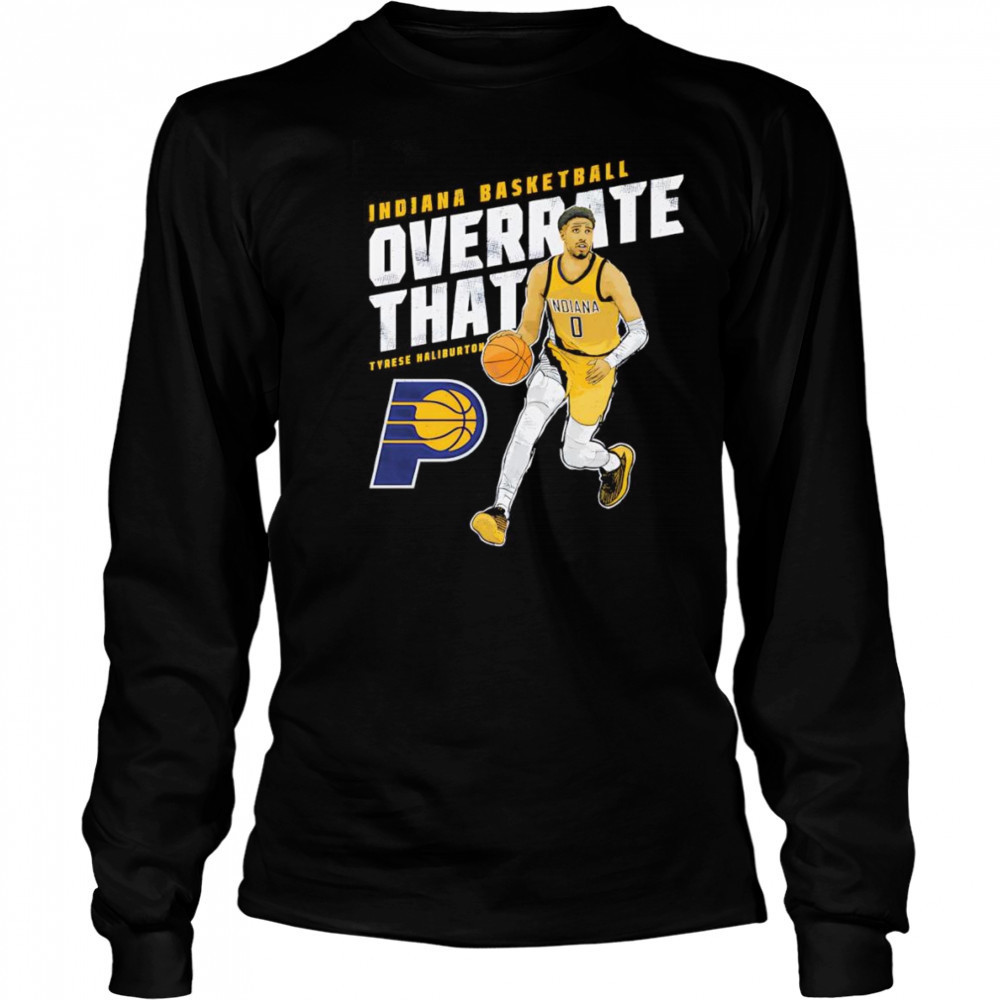 Tyrese Haliburton Indiana Pacers Overrate That shirt Long Sleeved