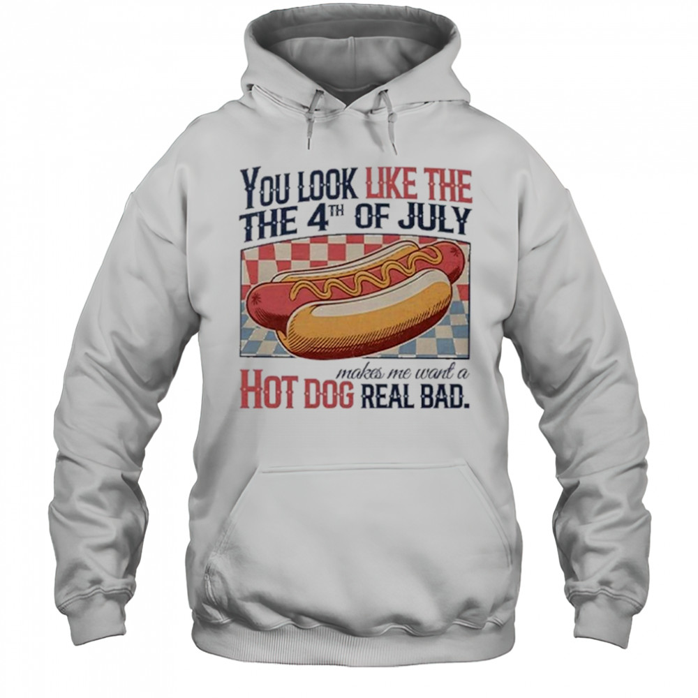 You Look Like The 4th Of July Hot Dog Real Bad 2025 Shirt Hoodie