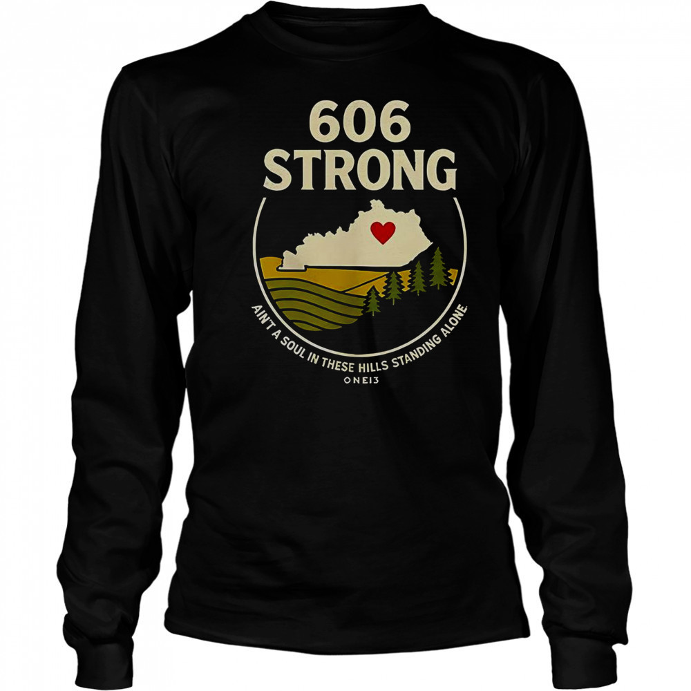 606 Strong Ain’t A Soul In These Hills Standing Alone One 13 T-Shirt Long Sleeved