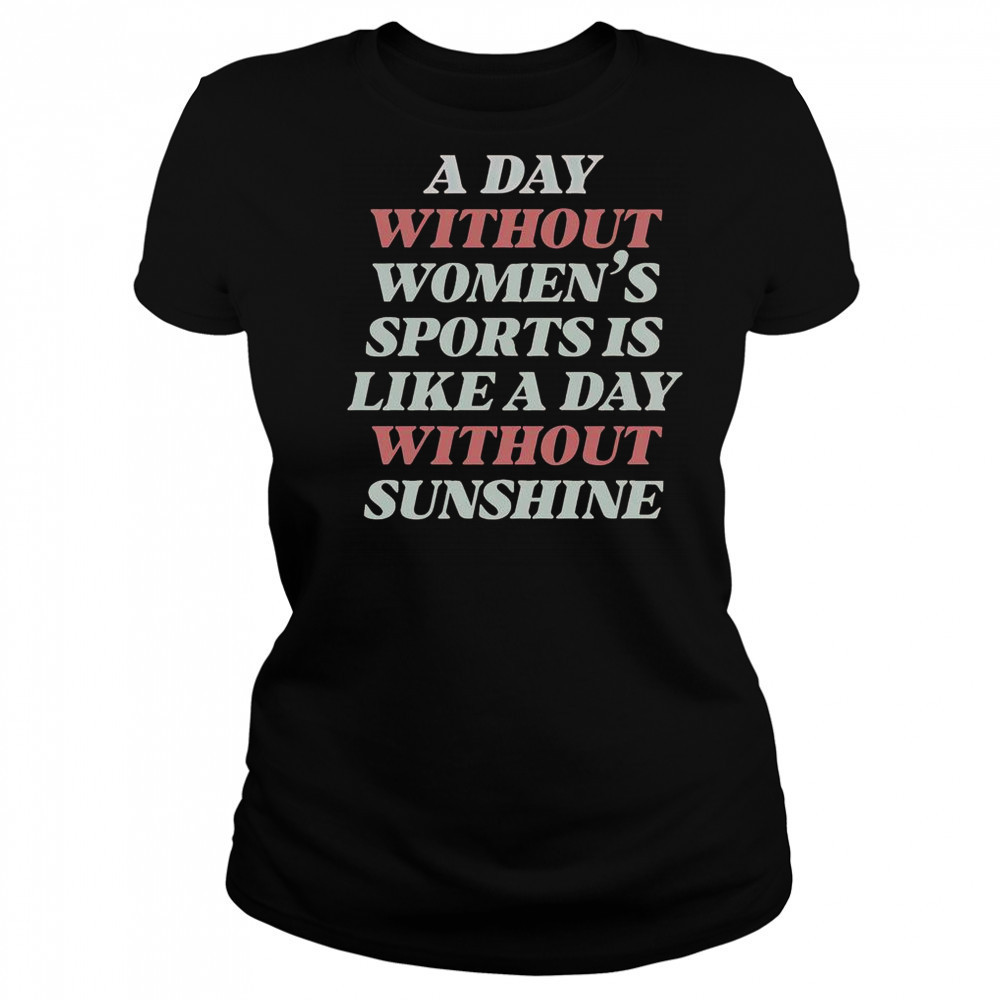 A Day Without Women’s Sports Is Like A Day Without Sunshine T-Shirt Women's T-shirt