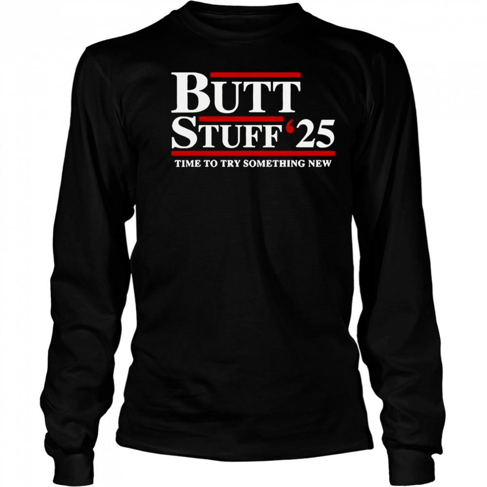 Butt Stuff 2025 Time To Try Something New Political T-Shirt Long Sleeved