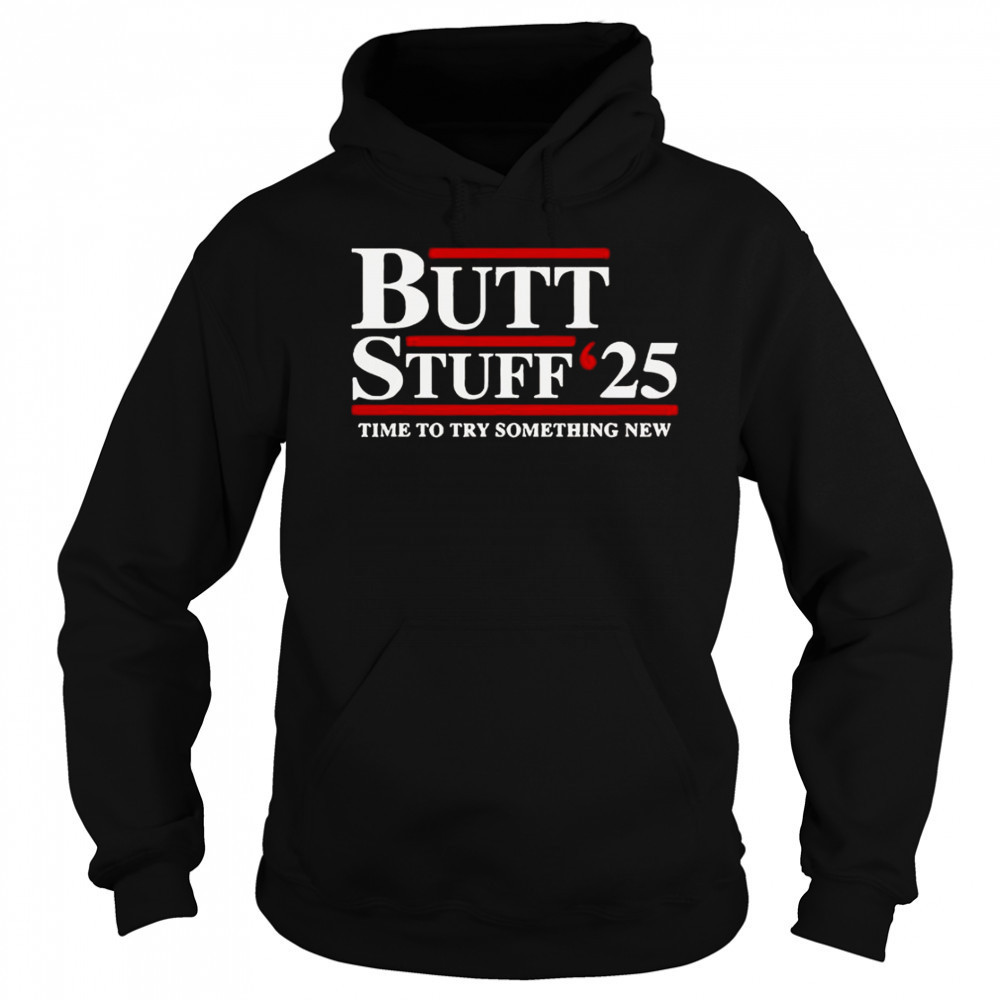 Butt Stuff 2025 Time To Try Something New Political T-Shirt Sweatshirt