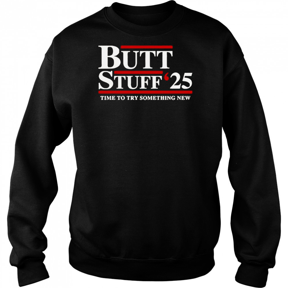Butt Stuff 2025 Time To Try Something New Political T-Shirt Hoodie