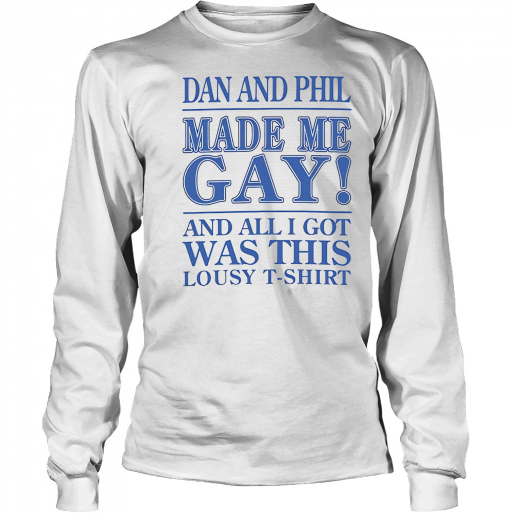 Dan And Phil Made Me Gay shirt Long Sleeved