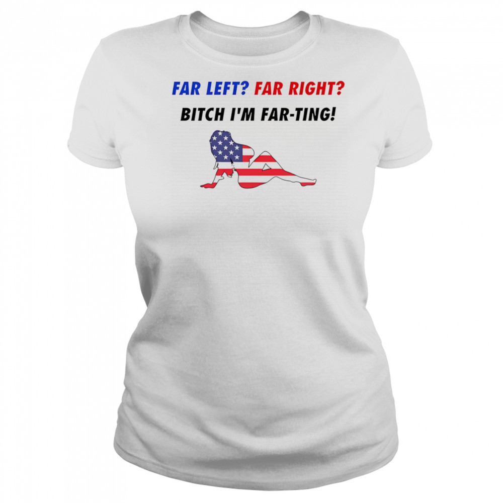 Far Left Far Right Bitch I’m Far-Ting American flag shirt Women's T-shirt