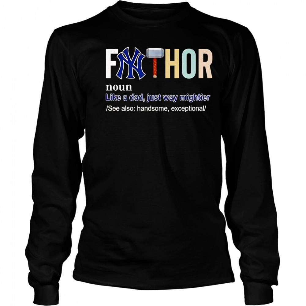 Fathor like a dad just way mightier New York Yankees shirt Long Sleeved